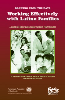 Drawing From the Data Working Effectively with Latino Families: A Guide for Health and Family Support Practitioners - Ruth Enid Zambrana, Olivia Carter Pokras, Nmeli P. Nunez