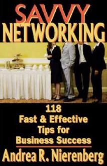 Savvy Networking: 118 Fast & Effective Tips for Business Success - Andrea Nierenberg