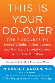 This Is Your Do-Over: The 7 Secrets to Losing Weight, Living Longer, and Getting a Second Chance at the Life You Want - Michael F. Roizen, Mehmet Oz