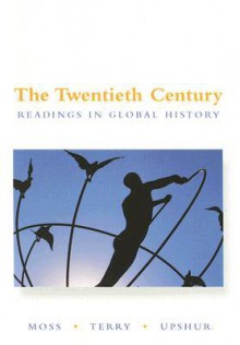 The Twentieth Century: Readings in Global History - Walter G. Moss, Janice Terry, Jiu-Hwa Lo Upshur