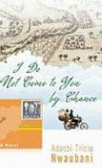 I Do Not Come to You by Chance - Adaobi Tricia Nwaubani