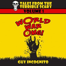 World War OMG!: Tales from the Terrible Scary, Volume 1 - Guy Incognito, Blaine Moore, Sterling & Stone