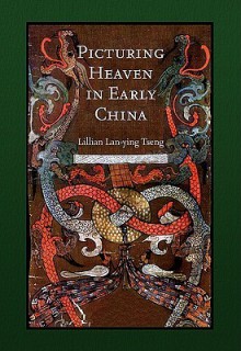 Picturing Heaven in Early China - Lillian Lan-ying Tseng