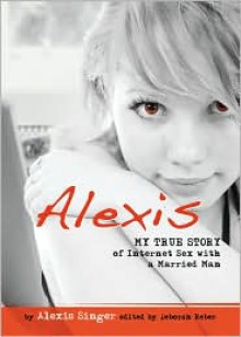 Alexis: My True Story of Being Seduced By an Online Predator - Alexis Singer