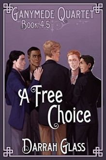 A Free Choice (Ganymede Quartet Book 4.5) - Darrah Glass