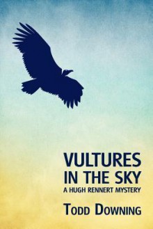 Vultures in the Sky (a Hugh Rennert Mystery) - Todd Downing, Curtis Evans