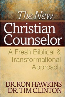 The New Christian Counselor: A Fresh Biblical and Transformational Approach - Ron Hawkins, Tim Clinton