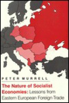 The Nature Of Socialist Economies: Lessons From Eastern European Foreign Trade - Peter Murrell