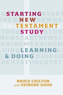 Starting New Testament Study: Learning and Doing - Bruce Chilton, Deirdre Good