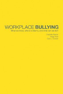 Workplace Bullying: What We Know, Who Is to Blame and What Can We Do? - Charlotte Rayner, Cary L. Cooper