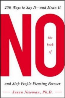 The Book of No: 250 Ways to Say It -- And Mean It and Stop People-pleasing Forever: 200 Ways to Say It -- and Mean It and Stop People-pleasing Forever - Susan Newman