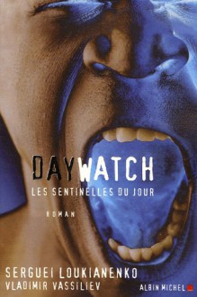 Day Watch: Les sentinelles du jour (Les sentinelles, #2) - Sergei Lukyanenko, Sergueï Loukianenko, Vladimir Vasilyev, Vladímir Vassíliev