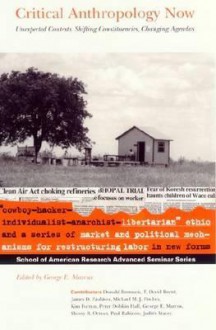 Critical Anthropology Now: Unexpected Contexts, Shifting Constituencies, Changing Agendas - George E. Marcus