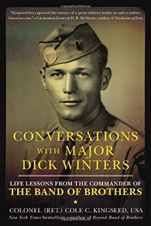 Conversations with Major Dick Winters: Life Lessons from the Commander of the Band of Brothers - Cole C. Kingseed