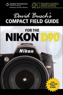 David Busch's Compact Field Guide for the Nikon D90 - David D. Busch