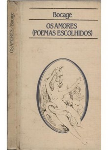 Os amores (poemas escolhidos) - Manuel Maria Barbosa du Bocage