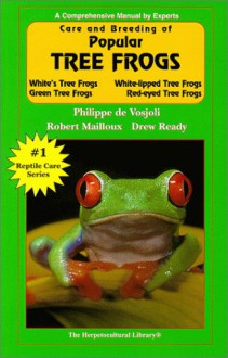 Care And Breeding Of Popular Tree Frogs: A Practical Manual For The Serious Hobbyist (General Care And Maintenance Of Series) - Philippe De Vosjoli, Robert Mailloux