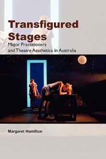 Transfigured Stages: Major Practitioners and Theatre Aesthetics in Australia - Margaret Hamilton