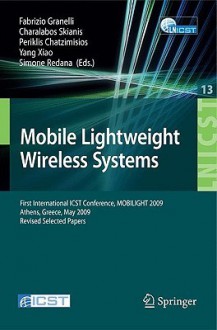 Mobile Lightweight Wireless Systems: First International ICST Conference, MOBILIGHT 2009, Athens, Greece, May 18-20, 2009, Revised Selected Papers - Fabrizio Granelli, Charalabos Skianis, Yang Xiao, Periklis Chatzimisios, Simone Redana