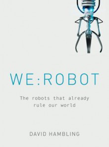 WE: ROBOT: The robots that already rule our world - David Hambling