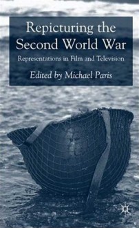 Repicturing the Second World War: Representations in Film and Television - Michael Paris