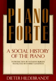 Pianoforte: A Social History of the Piano - Dieter Hildebrandt, Harriet Goodman