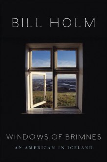 The Windows of Brimnes: An American in Iceland - Bill Holm