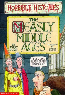 The Measly Middle Ages - Terry Deary, Martin Brown