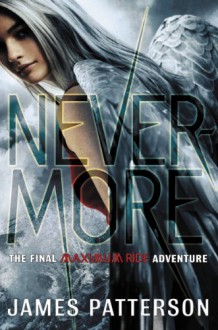 Nevermore: The Final Maximum Ride Adventure - James Patterson