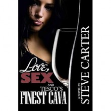 Love, Sex and Tesco's Finest Cava - Steve Carter