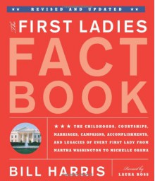 The First Ladies Fact Book -- Revised and Updated: The Childhoods, Courtships, Marriages, Campaigns, Accomplishments, and Legacies of Every First Lady from Martha Washington to Michelle Obama - Bill Harris, Laura Ross