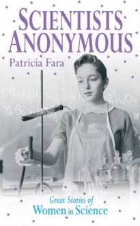 Scientists Anonymous: Great Stories of Women in Science - Patricia Fara