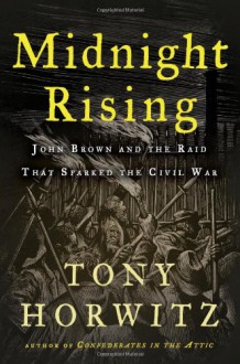 Midnight Rising: John Brown and the Raid That Sparked the Civil War - Tony Horwitz