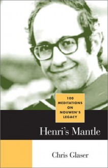 Henri's Mantle: 100 Meditations on Nouwen's Legacy - Chris Glaser