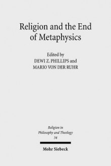 Religion and the End of Metaphysics: Claremont Studies in the Philosophy of Religion, Conference 2006 - Dewi Zephaniah Phillips, Mario von der Ruhr