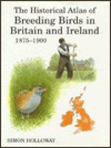 The Historical Atlas Of Breeding Birds In Britain And Ireland: 1875 1900 - Simon Holloway