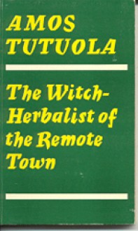 The Witch Herbalist Of The Remote Town - Amos Tutuola