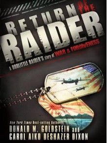 Return of the Raider: A Doolittle Raider's Story of War & Forgiveness - Donald M Goldstein, Carol Aiko DeShazer Dixion