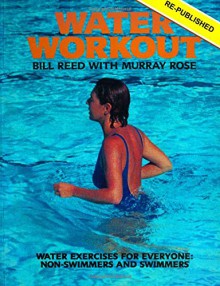 Water Workout: Water Exercises for Everyone: Swimmers and Non-swimmers - Bill Reed, Murray Rose