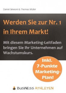 Werden Sie zur Nr. 1 in Ihrem Markt! - Mit diesem Marketing-Leitfaden bringen Sie Ihr Unternehmen auf Wachstumskurs. (German Edition) - Thomas Müller, Daniel Simeoni