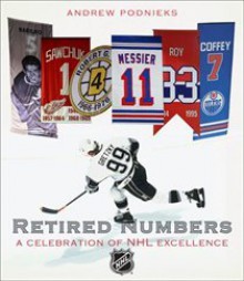 Retired Numbers: A Celebration of NHL Excellence - Andrew Podnieks, National Hockey League