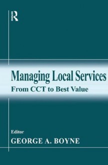 Managing Local Services: From CCT to Best Value - George A. Boyne