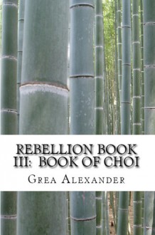 Rebellion Book III: Book of Choi - Grea Alexander