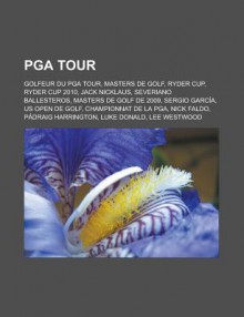 PGA Tour: Golfeur Du PGA Tour, Masters de Golf, Ryder Cup, Ryder Cup 2010, Jack Nicklaus, Severiano Ballesteros, Masters de Golf de 2009, Sergio Garcia, Us Open de Golf, Championnat de La PGA, Nick Faldo, Padraig Harrington, Luke Donald - Livres Groupe