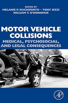 Motor Vehicle Collisions: Medical, Psychosocial, and Legal Consequences - Melanie P. Duckworth, William T. O'Donohue, Tony Iezzi