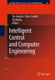 Intelligent Control and Computer Engineering (Lecture Notes in Electrical Engineering) - Sio-Iong Ao, Oscar Castillo, He Huang