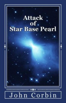 Attack of Star Base Pearl (Galactic War 2 Combat Narratives) - John Corbin