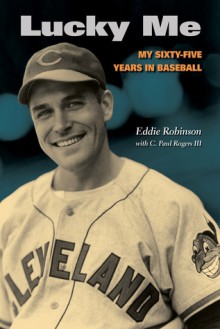 Lucky Me: My Sixty-five Years in Baseball - Eddie Robinson, C. Paul Rogers III