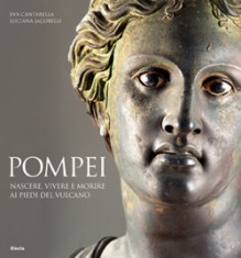 Nascere, vivere e morire a Pompei - Eva Cantarella, Luciana Jacobelli