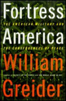 Fortress America: The American Military and the Consequences of Peace - William Greider